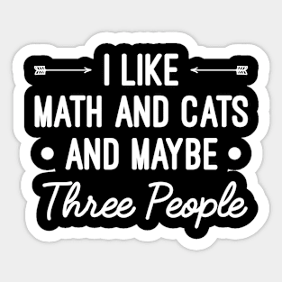 I Like Math And Cats And Maybe Three People, Funny Cats And Math Sayings Gift Sticker